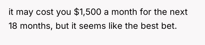 it may cost you $1,500 a month for the next...