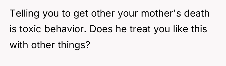 Telling you to get other your mother's death is toxic...