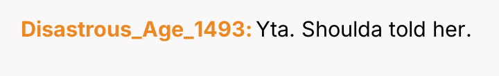 Disastrous_Age_1493 Yta. Shoulda told her.