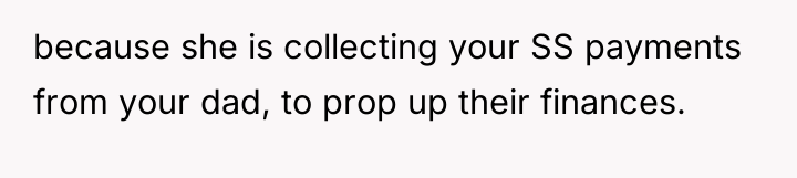 because she is collecting your SS payments from your dad,...
