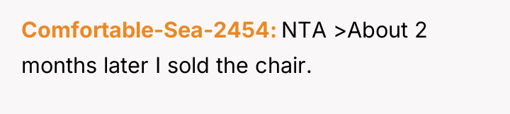 Comfortable-Sea-2454 NTA >About 2 months later I sold the chair.