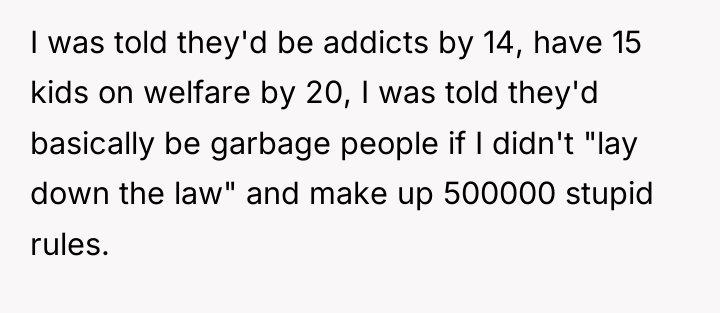 I was told they'd be addicts by 14, have 15...