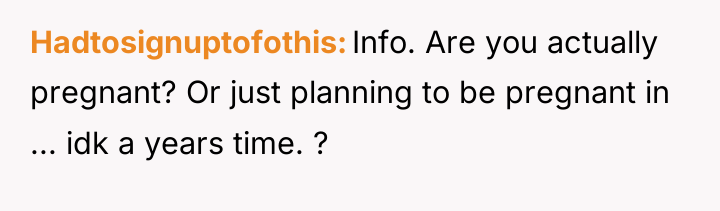 Hadtosignuptofothis Info. Are you actually pregnant? Or just planning to...