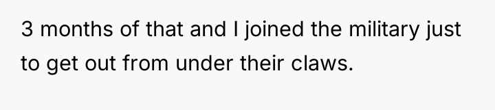 3 months of that and I joined the military just...