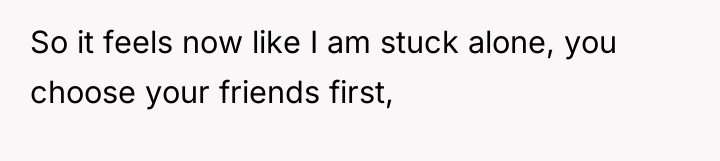 So it feels now like I am stuck alone, you...