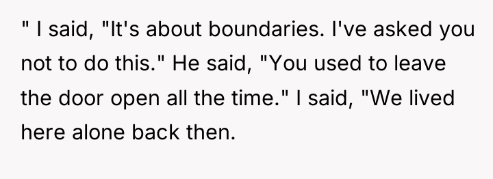 " I said, "It's about boundaries. I've asked you not...
