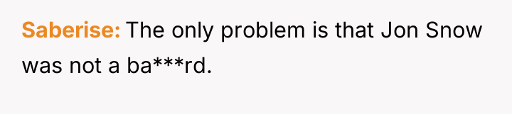 Saberise The only problem is that Jon Snow was not...