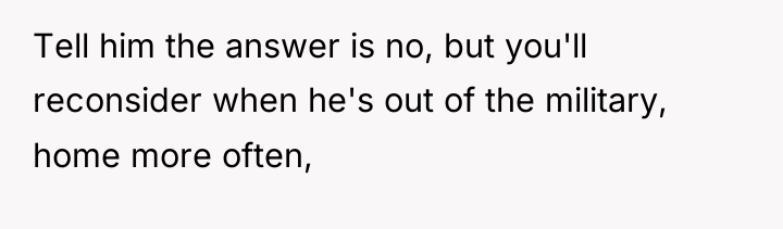 Tell him the answer is no, but you'll reconsider when...