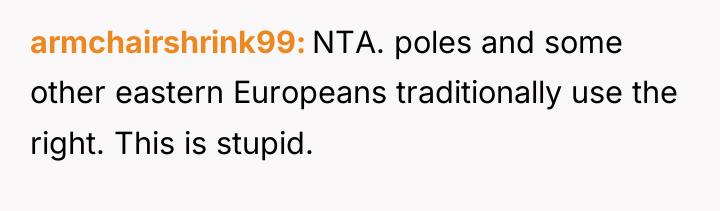 armchairshrink99 NTA. poles and some other eastern Europeans traditionally use...