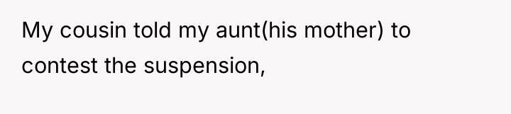 My cousin told my aunt(his mother) to contest the suspension,