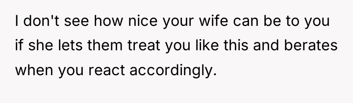 I don't see how nice your wife can be to...