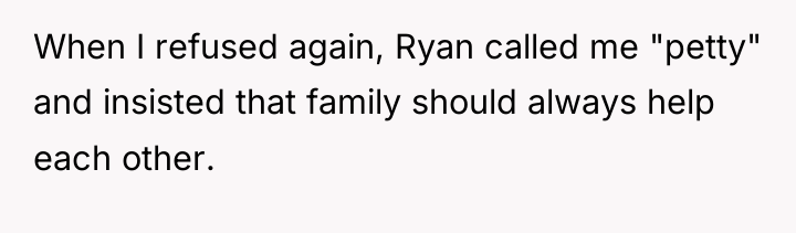When I refused again, Ryan called me "petty" and insisted...