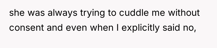 she was always trying to cuddle me without consent and...