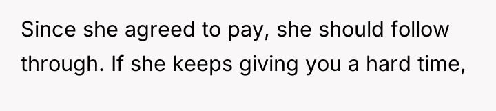 Since she agreed to pay, she should follow through. If...