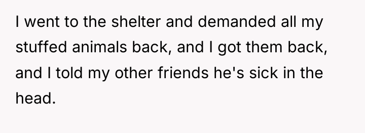 I went to the shelter and demanded all my stuffed...