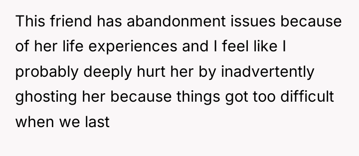 This friend has abandonment issues because of her life experiences...