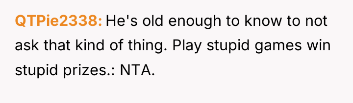 QTPie2338 He's old enough to know to not ask that...