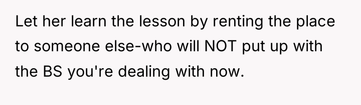 Let her learn the lesson by renting the place to...