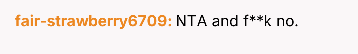 fair-strawberry6709 NTA and f**k no.