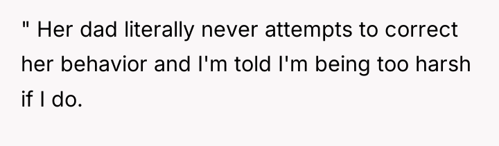 " Her dad literally never attempts to correct her behavior...