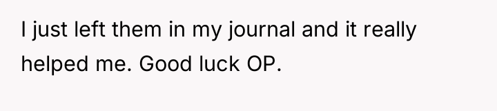 I just left them in my journal and it really...