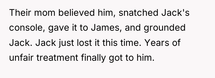 Their mom believed him, snatched Jack's console, gave it to...