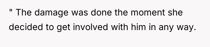 " The damage was done the moment she decided to...