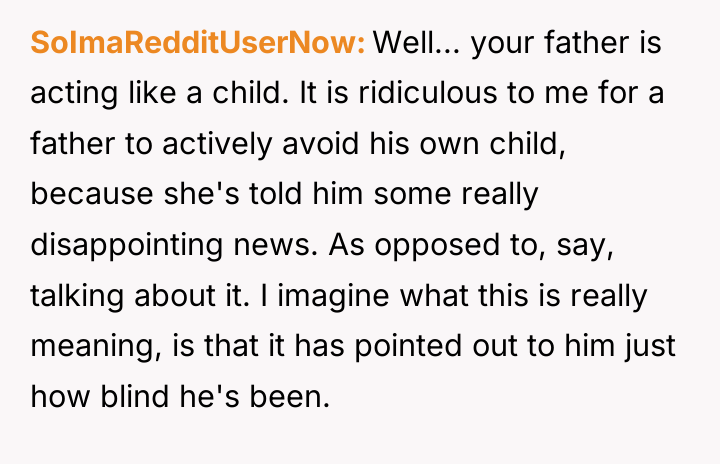 SoImaRedditUserNow Well... your father is acting like a child. It...