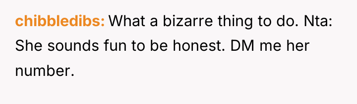 chibbledibs What a bizarre thing to do. Nta: She sounds...