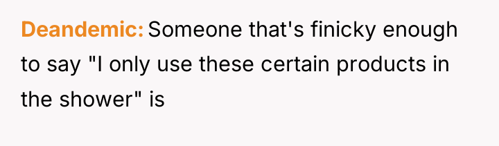 Deandemic Someone that's finicky enough to say "I only use...