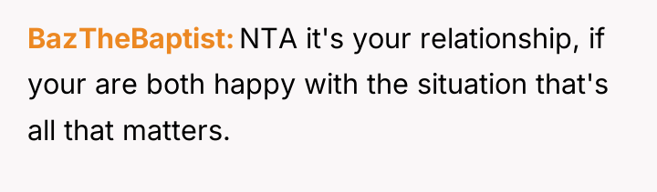 BazTheBaptist NTA it's your relationship, if your are both happy...