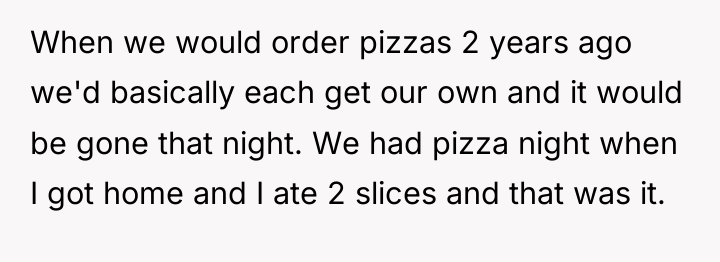 When we would order pizzas 2 years ago we'd basically...