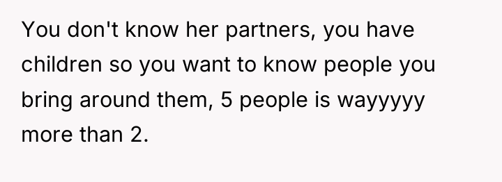 You don't know her partners, you have children so you...