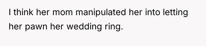I think her mom manipulated her into letting her pawn...
