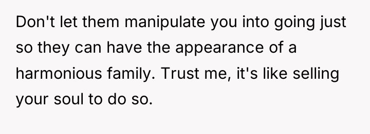 Don't let them manipulate you into going just so they...
