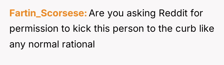 Fartin_Scorsese Are you asking Reddit for permission to kick this...
