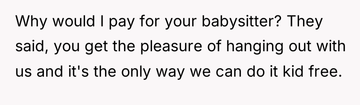 Why would I pay for your babysitter? They said, you...