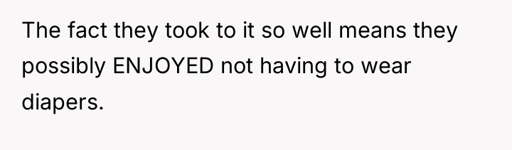 The fact they took to it so well means they...