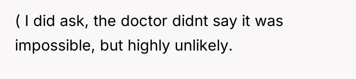 ( I did ask, the doctor didnt say it was...