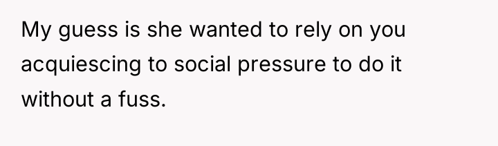 My guess is she wanted to rely on you acquiescing...