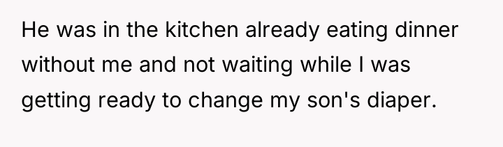 He was in the kitchen already eating dinner without me...
