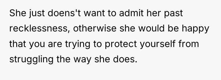 She just doens't want to admit her past recklessness, otherwise...