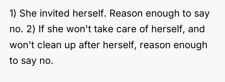 1) She invited herself. Reason enough to say no. 2)...