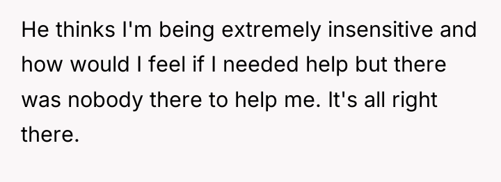 He thinks I'm being extremely insensitive and how would I...