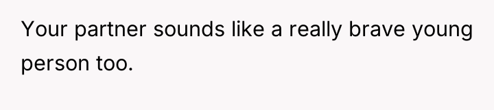 Your partner sounds like a really brave young person too.