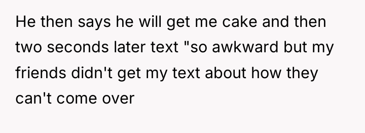 He then says he will get me cake and then...