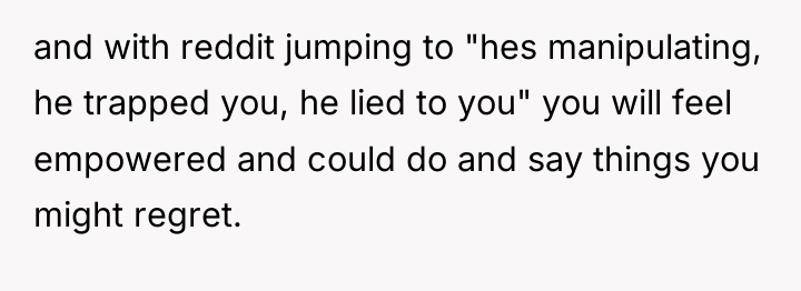 and with reddit jumping to "hes manipulating, he trapped you,...