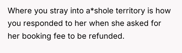 Where you stray into a*shole territory is how you responded...