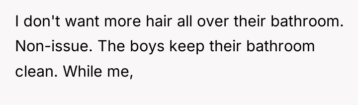 I don't want more hair all over their bathroom. Non-issue....