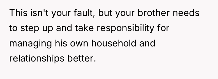 This isn't your fault, but your brother needs to step...